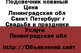 Подсвечник кованый › Цена ­ 300 - Ленинградская обл., Санкт-Петербург г. Свадьба и праздники » Услуги   . Ленинградская обл.